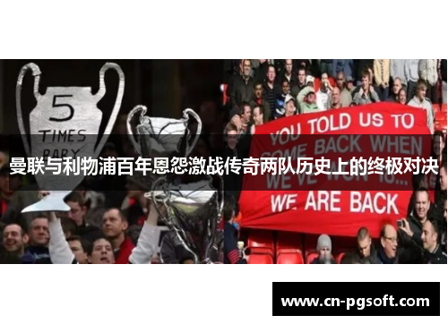 曼联与利物浦百年恩怨激战传奇两队历史上的终极对决
