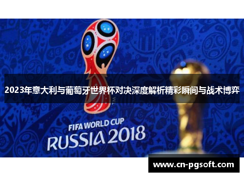 2023年意大利与葡萄牙世界杯对决深度解析精彩瞬间与战术博弈